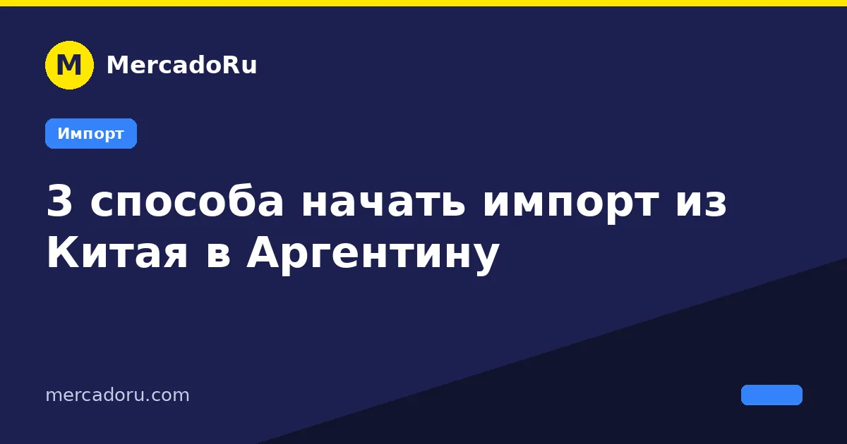 3 способа начать импорт из Китая в Аргентину