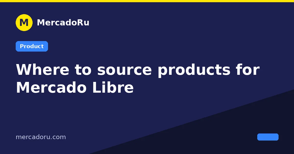 Where to source products for Mercado Libre