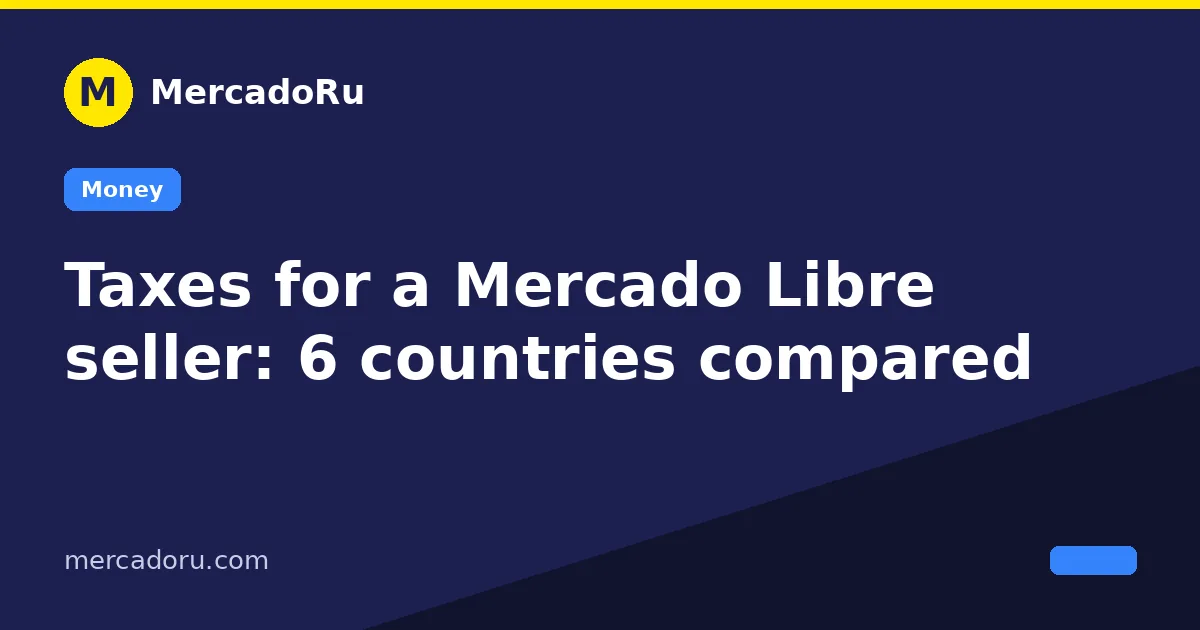 Taxes for a Mercado Libre seller compared across six countries