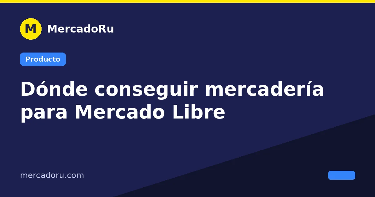 Dónde conseguir mercadería para Mercado Libre