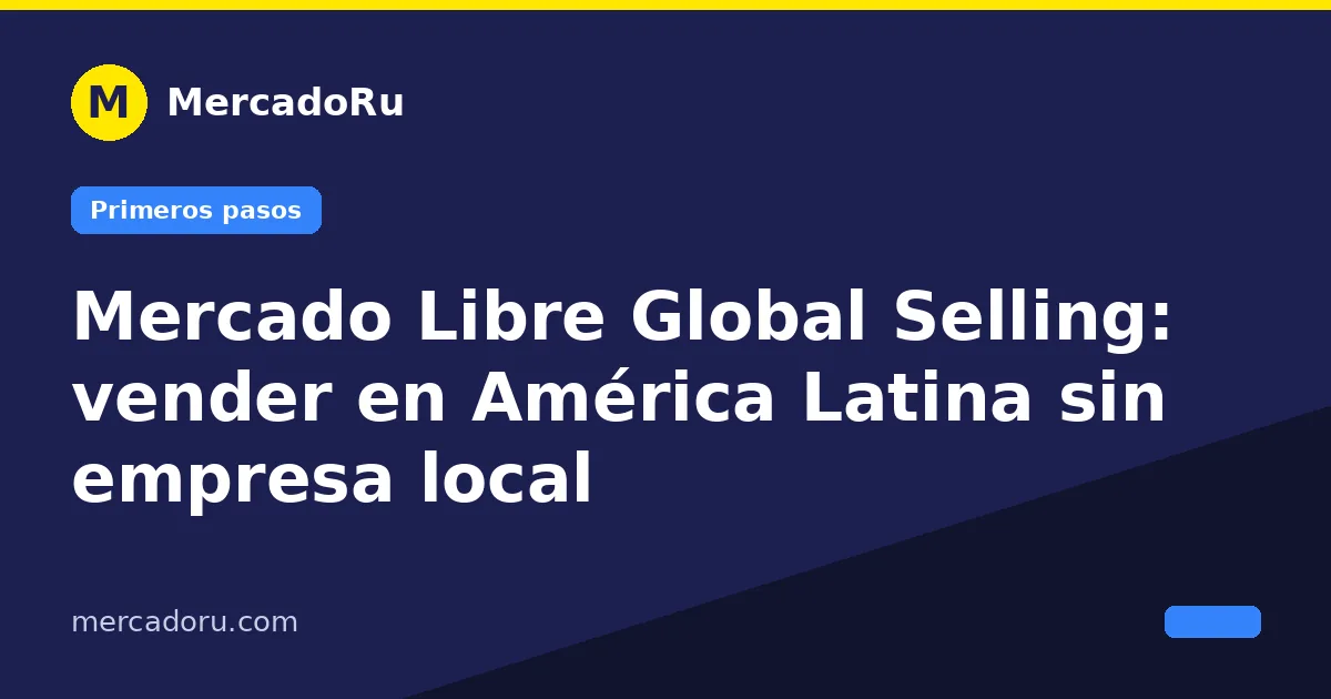 Mercado Libre Global Selling: vender en América Latina sin empresa local