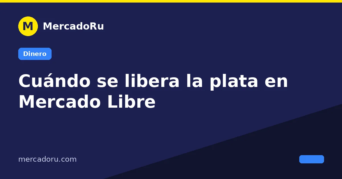 Cuándo se libera la plata en Mercado Libre