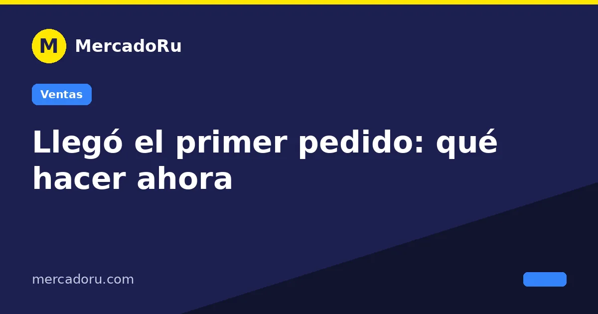 Llegó el primer pedido: qué hacer ahora