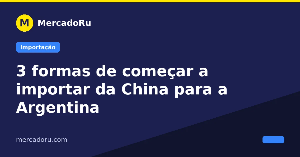 3 formas de começar a importar da China para a Argentina