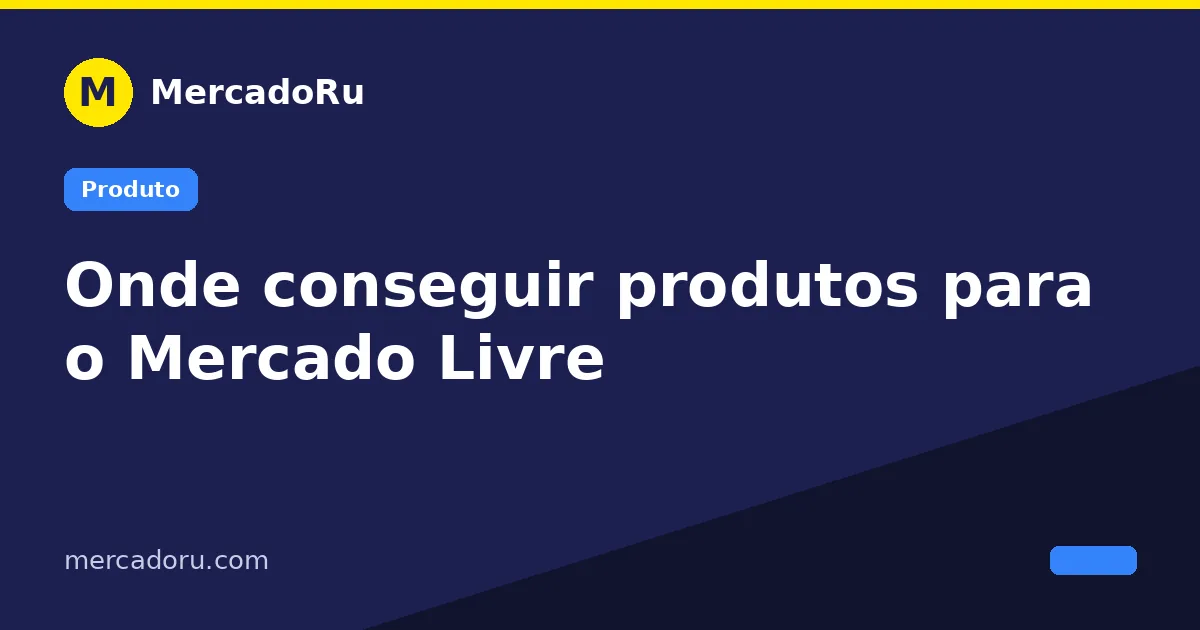 Onde conseguir produtos para o Mercado Livre