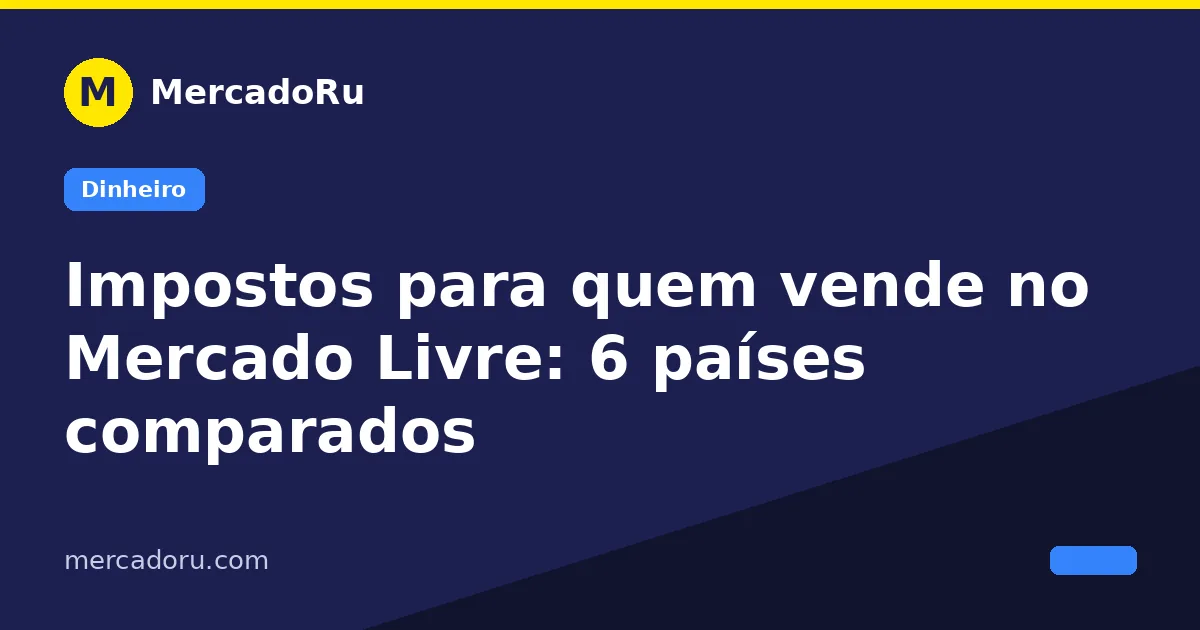 Impostos de quem vende no Mercado Livre comparados em seis países