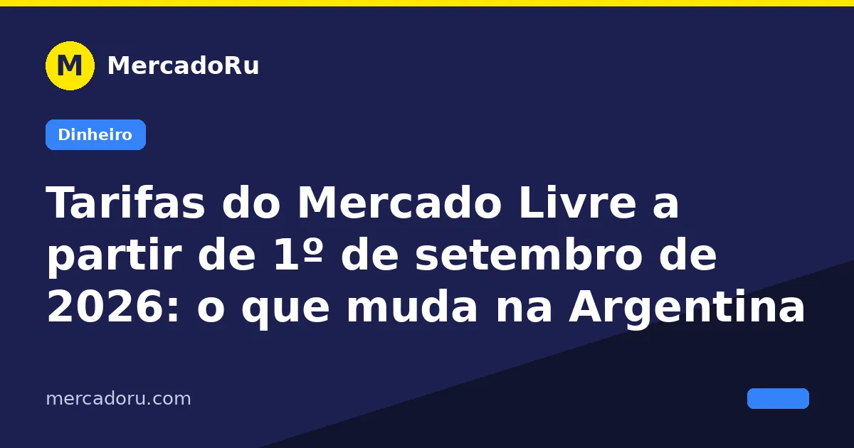 Tarifas do Mercado Livre a partir de 1º de setembro de 2026: o que muda na Argentina